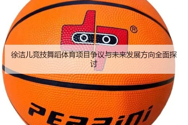 徐洁儿竞技舞蹈体育项目争议与未来发展方向全面探讨